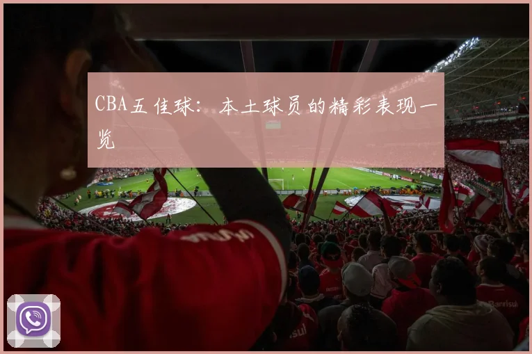 CBA五佳球:本土球员的精彩表现一览