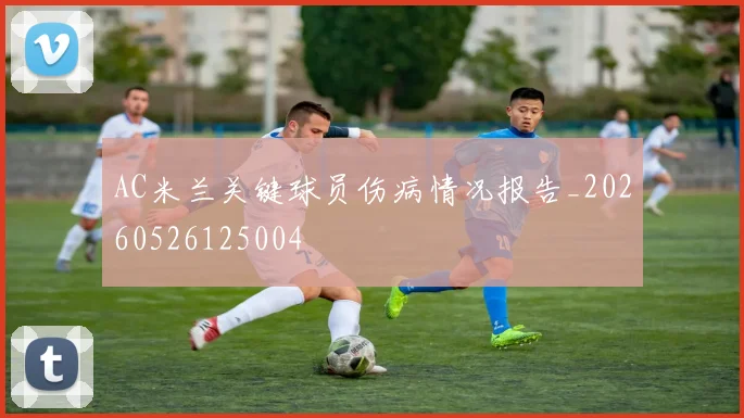 AC米兰关键球员伤病情况报告_20260526125004