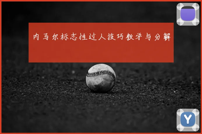内马尔标志性过人技巧教学与分解