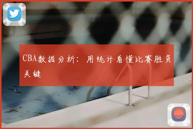 CBA数据分析:用统计看懂比赛胜负关键