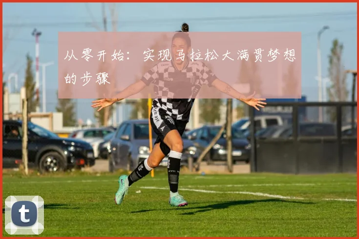 从零开始：实现马拉松大满贯梦想的步骤
