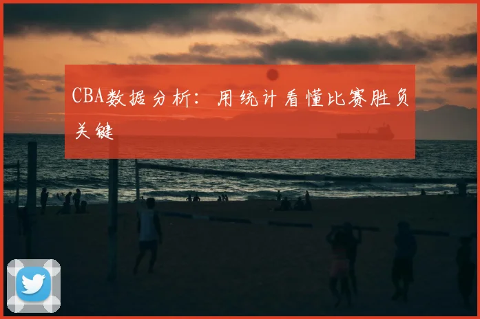 CBA数据分析：用统计看懂比赛胜负关键