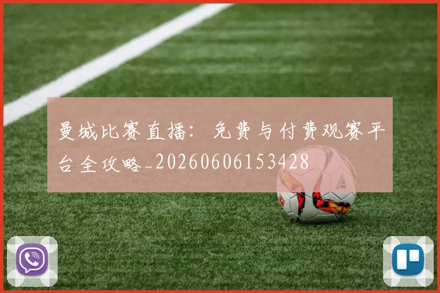 曼城比赛直播:免费与付费观赛平台全攻略_20260606153428
