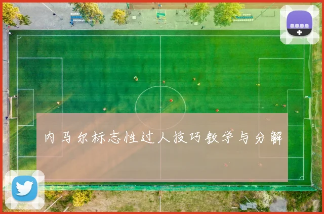 内马尔标志性过人技巧教学与分解